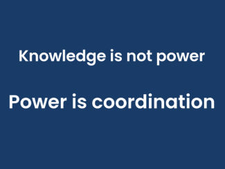 Knowledge is not power.  Power is coordination.